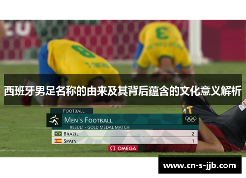 西班牙男足名称的由来及其背后蕴含的文化意义解析