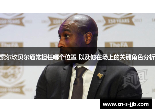 索尔坎贝尔通常担任哪个位置 以及他在场上的关键角色分析
