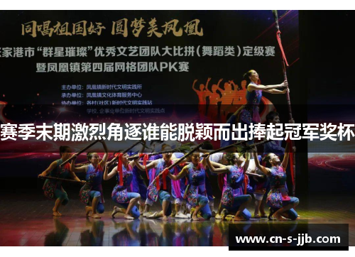 赛季末期激烈角逐谁能脱颖而出捧起冠军奖杯 赛季末期激烈角逐谁能脱颖而出捧起冠军奖杯
