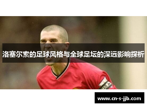 洛塞尔索的足球风格与全球足坛的深远影响探析