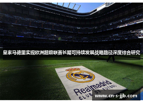 皇家马德里实现欧洲超级联赛长期可持续发展战略路径深度综合研究