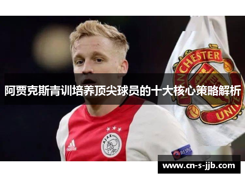 阿贾克斯青训培养顶尖球员的十大核心策略解析