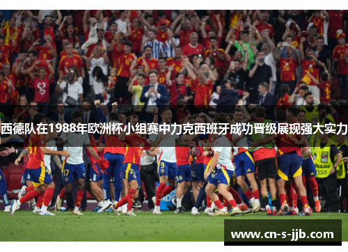 西德队在1988年欧洲杯小组赛中力克西班牙成功晋级展现强大实力