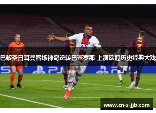 巴黎圣日耳曼客场神奇逆转巴塞罗那 上演欧冠历史经典大戏