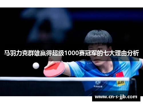 马羽力克群雄赢得超级1000赛冠军的七大理由分析