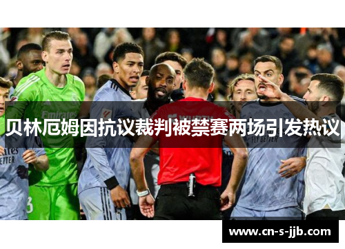 贝林厄姆因抗议裁判被禁赛两场引发热议