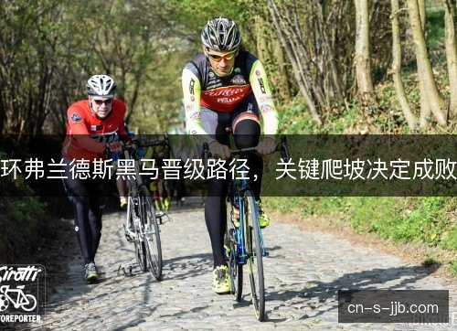 环弗兰德斯黑马晋级路径，关键爬坡决定成败